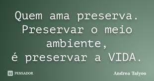Veja aqui no inglês gratuito. Quem Ama Preserva Preservar O Meio Andrea Taiyoo Pensador