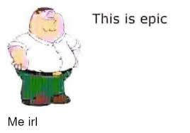 This Is Epic Irl Meme On Me Me