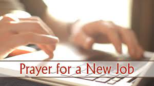 I give you glory and honor, thanking you for my job that through your love will challenge me to higher plains and that will push me. Prayer For New Job Opportunity
