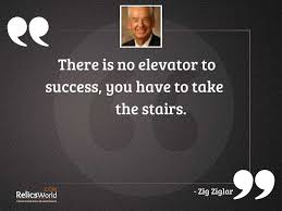 Are those who accomplish much, work hard and hard? There Is No Elevator To Inspirational Quote By Zig Ziglar