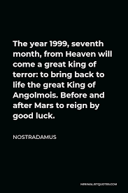 Nostradamus Quote The Year 1999 Seventh Month From Heaven Will Come A Great King Of Terror To Bring Back To Life The Great King Of Angolmois Before And After Mars To Reign
