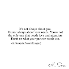 It S Not Always About You It S Not Always About Your Needs You Re Not The Only One That Needs Love And Attent Attention Quotes Relationship Quotes Wise Words