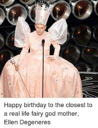 Happy Birthday To The Closest To A Real Life Fairy God Mother Ellen Degeneres Birthday Meme On Me Me