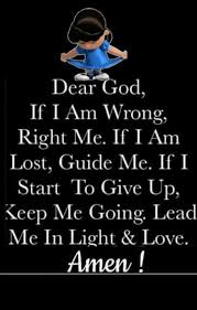 We did not find results for: Dear God If I Am Wrong Right Me If I Am Lost Guide Me If I Start To Give Up Keep Me Going Lead M Spiritual Quotes Quotes About God Inspirational
