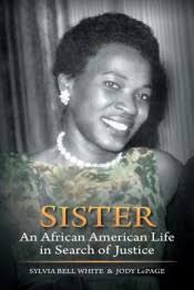 Earlier this month I mentioned reading Sister: An African American Life in Search of Justice by Sylvia Bell White and Jody LePage, an oral history by a ... - sister-by-sylvia-bell-white-and-jody-lepage-e1376615474523