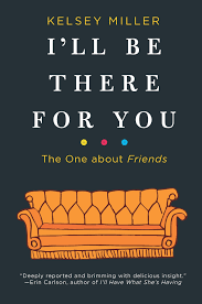 I Ll Be There For You The One About Friends Ebook By Kelsey Miller Rakuten Kobo Kelsey Miller Nonfiction Books Books To Read