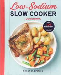 Whether you're looking for a slow cooker breakfast casserole or a hearty vegetarian crock pot dish, quick crock pot recipes are ideal for feeding. Low Sodium Slow Cooker Cookbook Over 100 Heart Healthy Recipes That Prep Fast And Cook Slow Epstein Shannon 9781939754486 Amazon Com Books