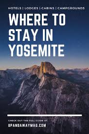 Where To Stay In Yosemite 20 Amazing Lodges Cabins And Campgrounds In Or Near The Park In 2020 Yosemite National Park Camping National Parks Trip National Parks America