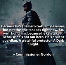 Batman the hero we deserve quote. Commissioner Gordon Batman Quotes Superhero Quotes Batman Funny