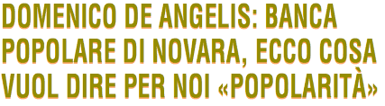 Conti, mutui, carte, prestiti, assicurazioni, trading e tanto altro. Domenico De Angelis Banca Popolare Di Novara Ecco Cosa Vuol Dire Per Noi Popolarita Romina Ciuffa