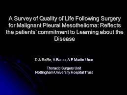 Since poor quality of life can lead to poor survival, the team says there is a need for better communication and information … A Survey Of Quality Of Life Following Surgery For Malignant Pleural Mesothelioma Reflects The Patients Commitment To Learning About The Disease D A Raffle Ppt Download