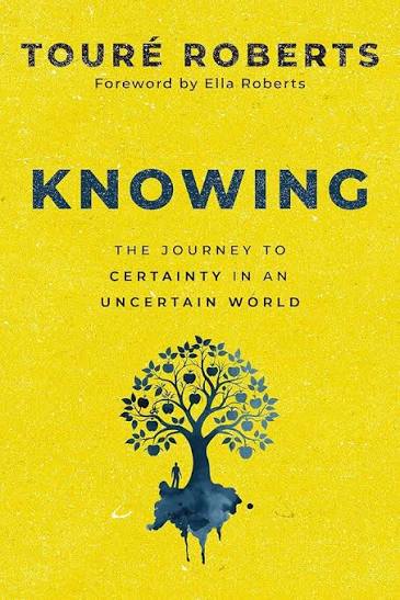 Knowing: The Journey to Certainty in an Uncertain World: Roberts, Touré,  Ella Roberts: 9780310371120: Amazon.com: Books