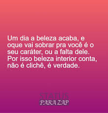 Quem possui a faculdade de ver a beleza, não envelhece. Um Dia A Beleza Acaba E Oque Vai Sobrar Pra Frases Para Whatsapp