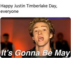 Happy Justin Timberlake Day Everyone Its Gonna Be May Meme Memezila Com