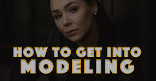 How to get into Modeling. 11 Tips