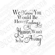 Heaven Wasn T So Far Away Svg Sympathy Svg Digital Etsy Memories Quotes Grief Quotes Svg Quotes