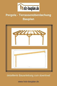 Pin Von 491705872056 Auf Garten In 2020 Pergola Bauen Uberdachung Terrasse Holz Bauplan