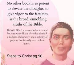No other book is so potent to elevate the thoughts, to give vigor to the  faculties, as the broad, ennobling truths of the Bible. IfGod's Word were  studied as it should be,