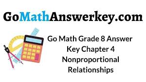 Some of the worksheets displayed are lesson 8 identifying proportional and non proportional, graphs of proportional relationship independent practice, correctionkeyb nonproportional relationships. Go Math Grade 8 Answer Key Chapter 4 Nonproportional Relationships Go Math Answer Key