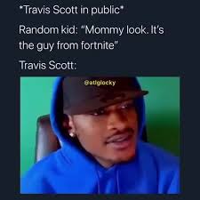 We did not find results for: Travis Scott In Public Random Kid Mommy Look It S The Guy From Fortnite