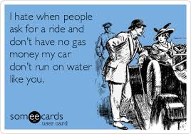 Maybe you would like to learn more about one of these? I Hate When People Ask For A Ride And Don T Have No Gas Money My Car Don T Run On Water Like You Flirting Ecard