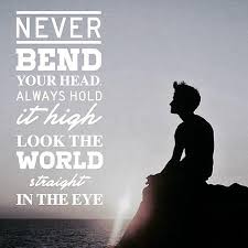 Never Bend Your Head Always Hold It High Pictures Photos And Images For Facebook Tumblr Pinterest And Twitter
