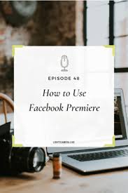 Episode 48 How To Use Facebook Premiere Lights Camera Live Using Facebook For Business Facebook Marketing Strategy How To Use Facebook