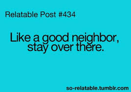 Read the latest writing about bad neighbor. Funny Quotes About Bad Neighbors Quotesgram