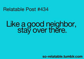 Some neighbors will even come off as downright hostile or. Funny Quotes About Bad Neighbors Quotesgram