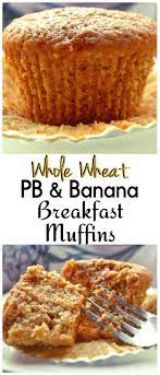 Peanut Butter Banana Muffins Whole Wheat Breakfast Muffins Recipe Banana Whole Wheat Muffins Whole Wheat Muffins Breakfast Snacks