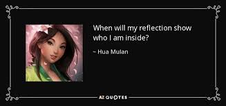 While pretending to be a man, she sometimes tries to fit in, but also stays true to her beliefs about what's important in a partner, what being a warrior. Quotes By Hua Mulan A Z Quotes