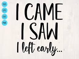 I Came I Saw I Left Early Svg Is A Funny Shirt Design Etsy In 2020 Mom Brain Etsy Svg Files Svg