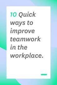 10 Quick Ways To Improve Teamwork In The Workplace