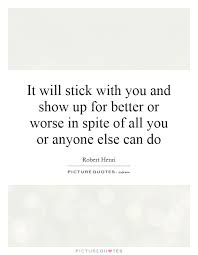 It Will Stick With You And Show Up For Better Or Worse In Spite Picture Quotes
