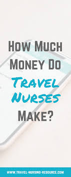 Travel Nursing Salary What Do Travel Nurses Make Travel Nursing Resource Travel Nursing Travel Nurse Salary Nurse Salary
