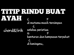 Dari umur 7 bulan aku diurusnya, dimandikan, disuapin pokoknya diurus selayaknya seorang ibu mengurus anaknya. Peterpan Ayah Kumpulan Kunci Gitar Lirik Lagu Indonesia