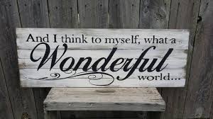 And I Think To Myself What A Wonderful World Rustic Sign Wood Wall Art Decor Wood Wall Art Decor Wooden Signs Rustic Signs