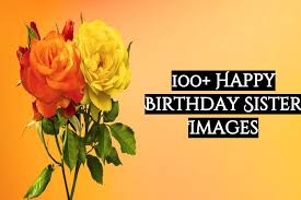 Time to write a happy birthday card to a loved one? 100 Happy Birthday Sister Images Free Download And Share
