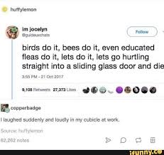 Birds Do It Bees Do It Even Educated Fleas Do It Found On Ifunny Tumblr Funny Stupid Funny Funny Memes