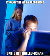 I Thought He Was A Good Friend Until He Trolled 4chan Redditors Wife Quickmeme