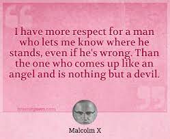 I Have More Respect For A Man Who Lets Me Know Where He Stands Even If He S Wrong Than The One Who Comes Up Like An Angel And Is Nothing But A