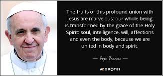 They who bear it know as little about it as the tree knows of its fruit. Pope Francis Quote The Fruits Of This Profound Union With Jesus Are Marvelous