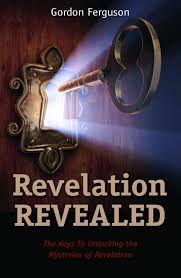 There have been times when i've felt like i'm knocking on a closed door that's not going to . Revelation Revealed The Keys To Unlocking The Mysteries Of Revelation Gordon Ferguson 9781939086532 Amazon Com Books