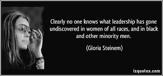 In A World That Has A Leadership Crisis Including A Shortage Of Leaders It Is Time We Stop Neglecting The Gloria Steinem Quotes Gloria Steinem Famous Quotes