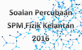 Soalan percubaan fizik spm 2016 selangor + jawapan (3). Soalan Percubaan Spm Fizik Kelantan 2016 Gurubesar My