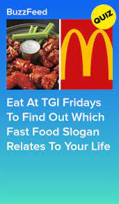 Eat At Tgi Fridays To Find Out Which Fast Food Slogan Relates To Your Life Food Quiz Quizzes Food Fast Food Slogans