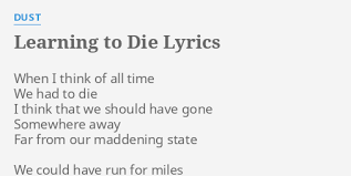 And then if her body runs dry got no reason to fear there's a camel nearby. Learning To Die Lyrics By Dust When I Think Of