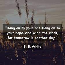 E B White Tomorrow Is Another Day Hat Quote Hat Quotes