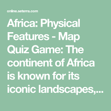 I used to have to use google maps for africa, i just had absolutely no clue about it. Africa Physical Features Map Quiz Game The Continent Of Africa Is Known For Its Iconic Landscapes Including Physical Features Africa Interactive World Map