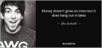 1682 quotes have been tagged as patience: Alex Gaskarth Quote Money Doesn T Grow On Trees But It Does Hang Out